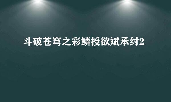 斗破苍穹之彩鳞授欲斌承纣2