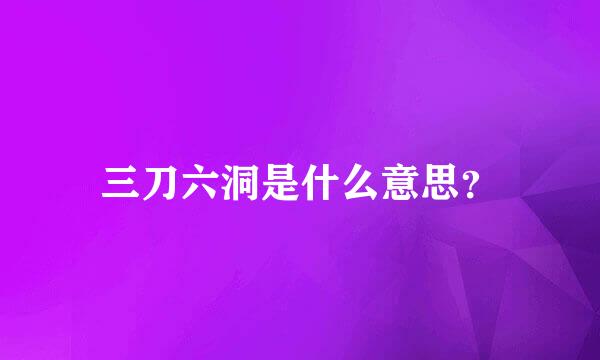 三刀六洞是什么意思？