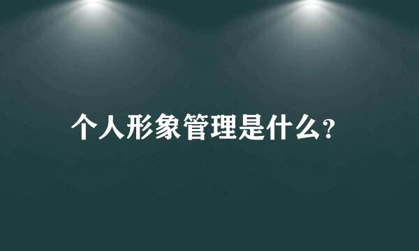 个人形象管理是什么？