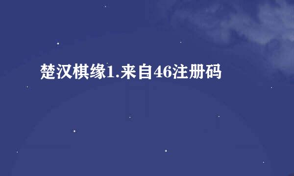 楚汉棋缘1.来自46注册码