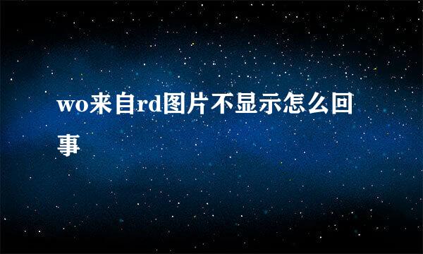 wo来自rd图片不显示怎么回事