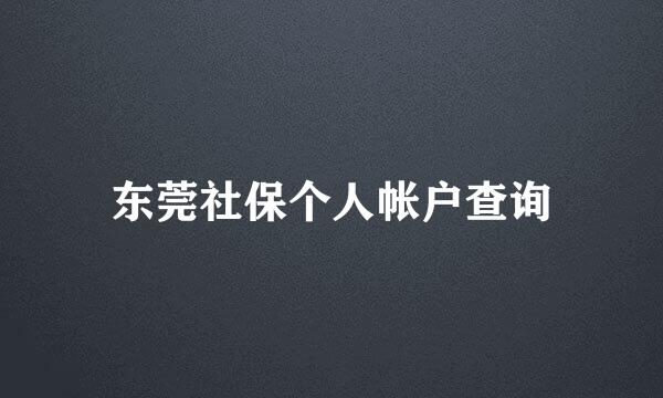 东莞社保个人帐户查询