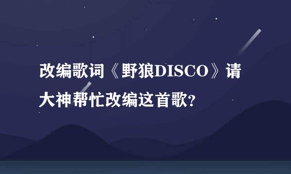 改编歌词《野狼DISCO》请大神帮忙改编这首歌？