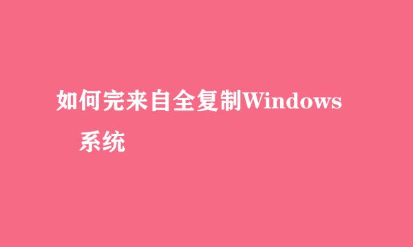 如何完来自全复制Windows 系统