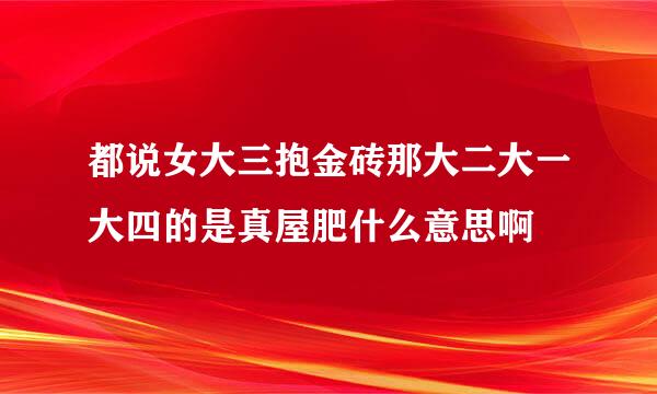 都说女大三抱金砖那大二大一大四的是真屋肥什么意思啊