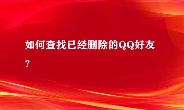 如何查找已经删除的QQ好友？
