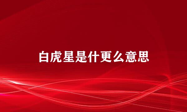 白虎星是什更么意思