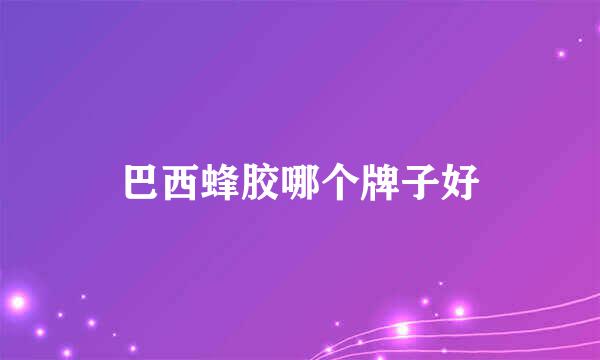 巴西蜂胶哪个牌子好