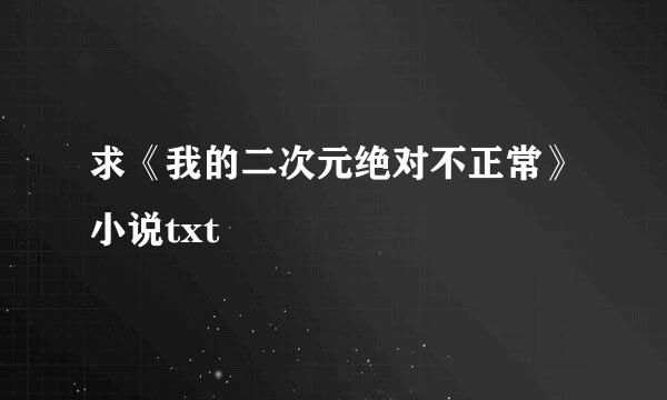 求《我的二次元绝对不正常》小说txt