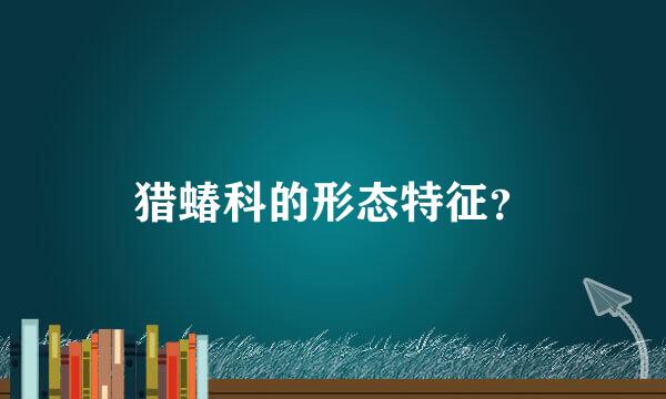 猎蝽科的形态特征？