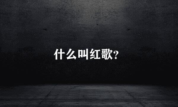 什么叫红歌？