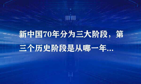 新中国70年分为三大阶段，第三个历史阶段是从哪一年开始的?（）