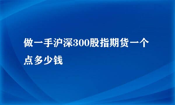 做一手沪深300股指期货一个点多少钱