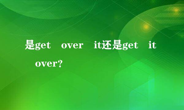 是get over it还是get it over？