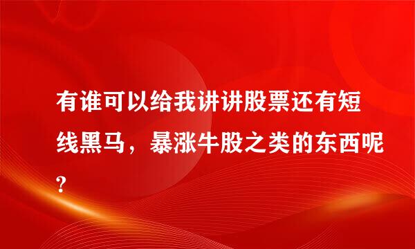 有谁可以给我讲讲股票还有短线黑马，暴涨牛股之类的东西呢?