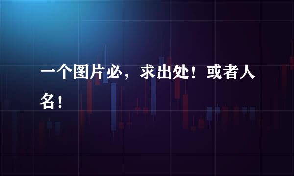 一个图片必，求出处！或者人名！