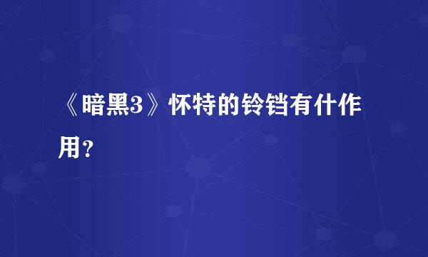 《暗黑3》怀特的铃铛有什作用？