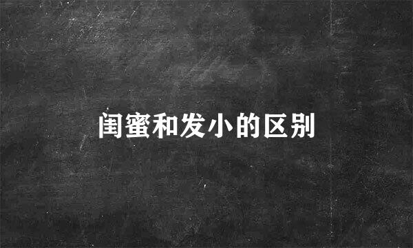 闺蜜和发小的区别