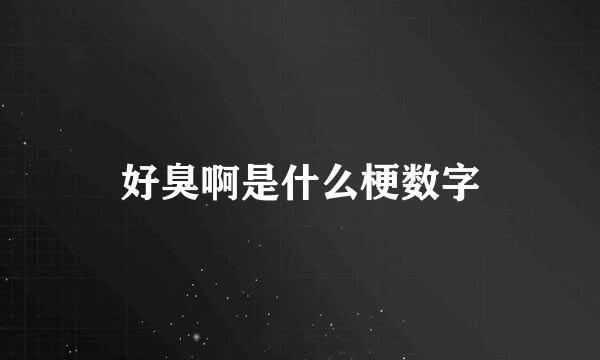 好臭啊是什么梗数字