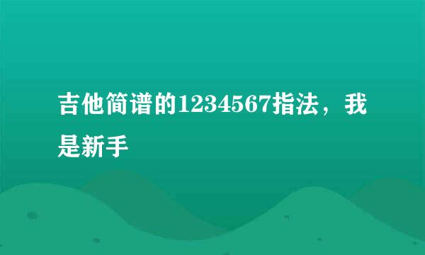 吉他简谱的1234567指法，我是新手