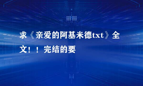 求《亲爱的阿基米德txt》全文！！完结的要