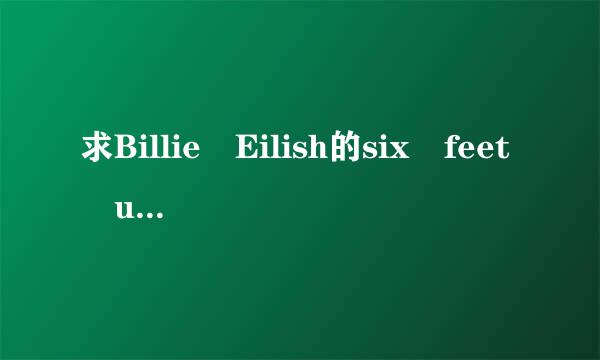 求Billie Eilish的six feet under的MP3百度云资源