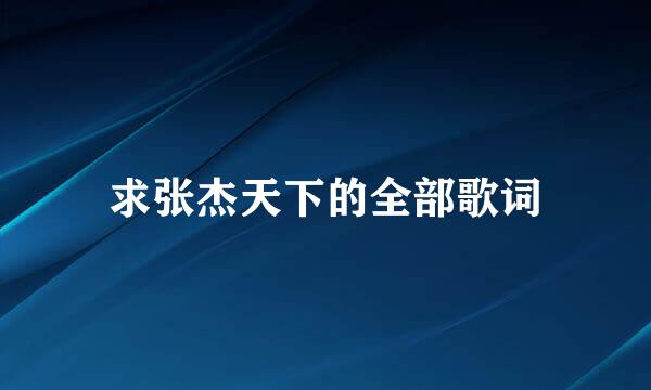 求张杰天下的全部歌词