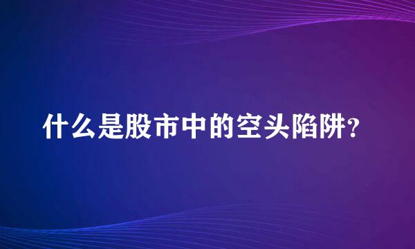 什么是股市中的空头陷阱？