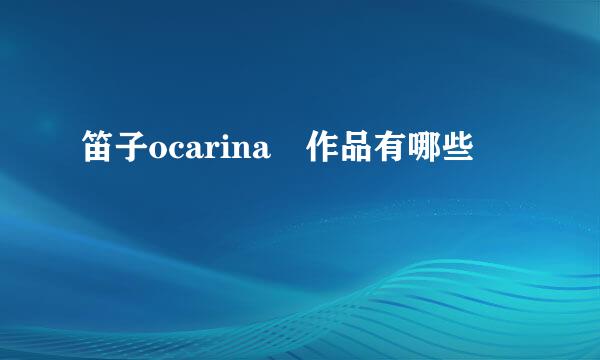 笛子ocarina 作品有哪些