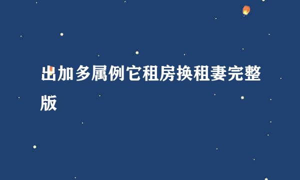 出加多属例它租房换租妻完整版