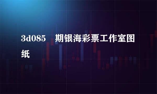 3d085 期银海彩票工作室图纸