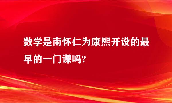 数学是南怀仁为康熙开设的最早的一门课吗?