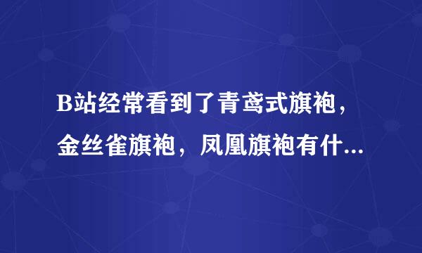B站经常看到了青鸢式旗袍，金丝雀旗袍，凤凰旗袍有什么区别啊，看了好多都没有区来自别