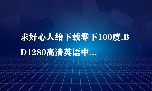 求好心人给下载零下100度.BD1280高清英语中字(1)种子的网址感谢哈