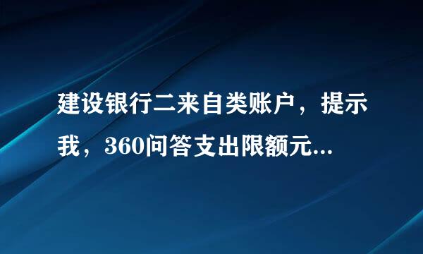 建设银行二来自类账户，提示我，360问答支出限额元件年取值超限，但是我里面有钱，怎么弄出来？