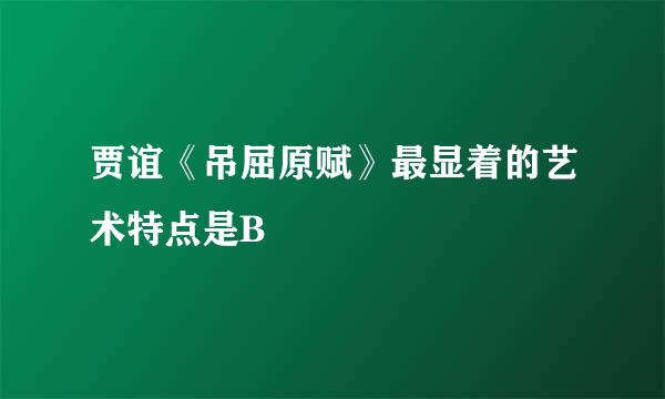 贾谊《吊屈原赋》最显着的艺术特点是B