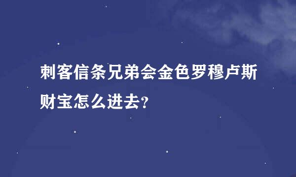 刺客信条兄弟会金色罗穆卢斯财宝怎么进去？