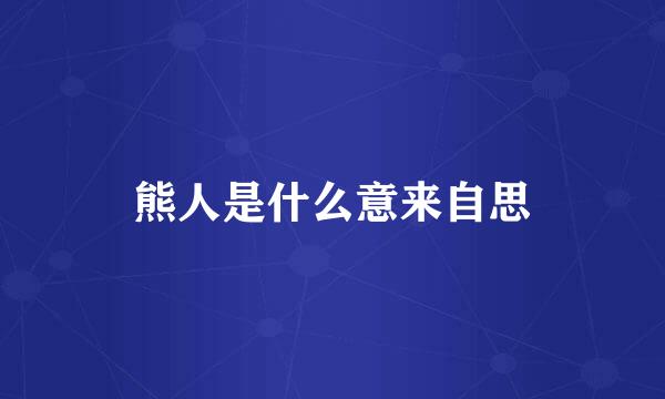 熊人是什么意来自思