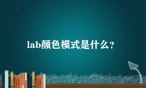 lab颜色模式是什么？