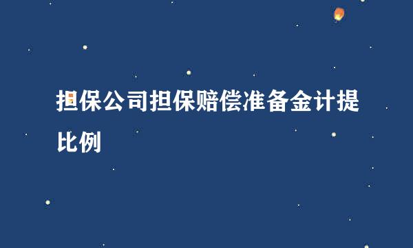 担保公司担保赔偿准备金计提比例