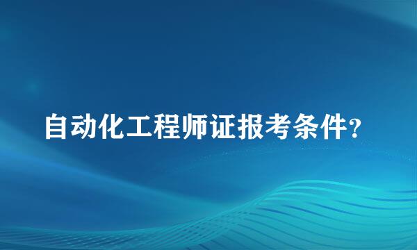 自动化工程师证报考条件？