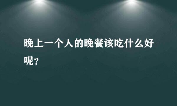 晚上一个人的晚餐该吃什么好呢？
