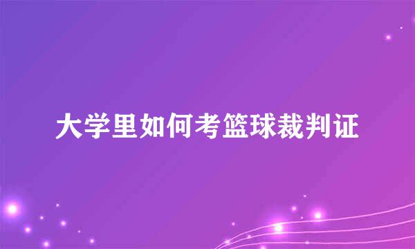 大学里如何考篮球裁判证