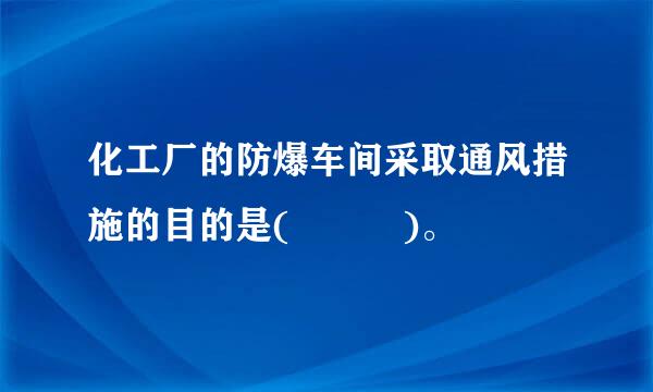 化工厂的防爆车间采取通风措施的目的是(   )。