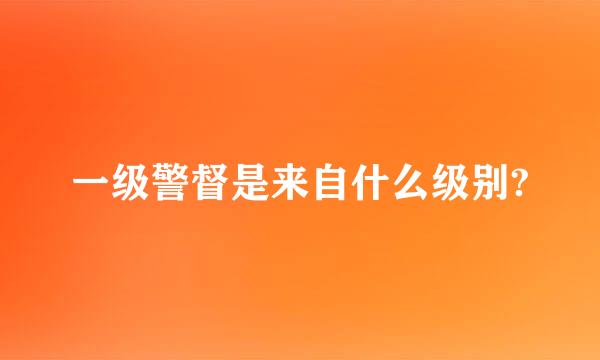一级警督是来自什么级别?