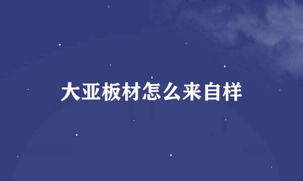 大亚板材怎么来自样