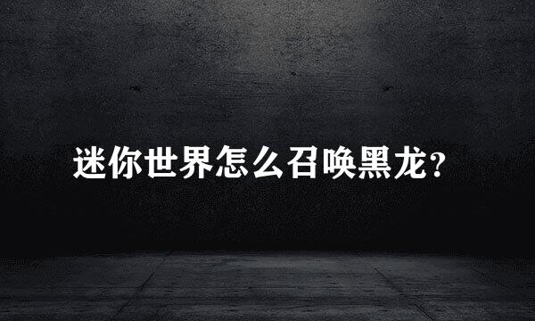 迷你世界怎么召唤黑龙？