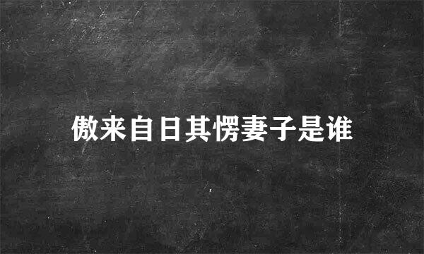 傲来自日其愣妻子是谁