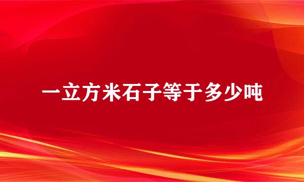 一立方米石子等于多少吨