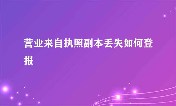 营业来自执照副本丢失如何登报